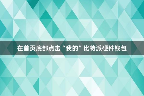 在首页底部点击“我的”比特派硬件钱包