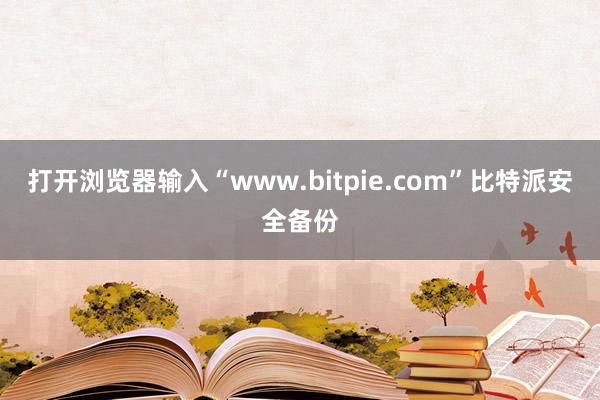 打开浏览器输入“www.bitpie.com”比特派安全备份