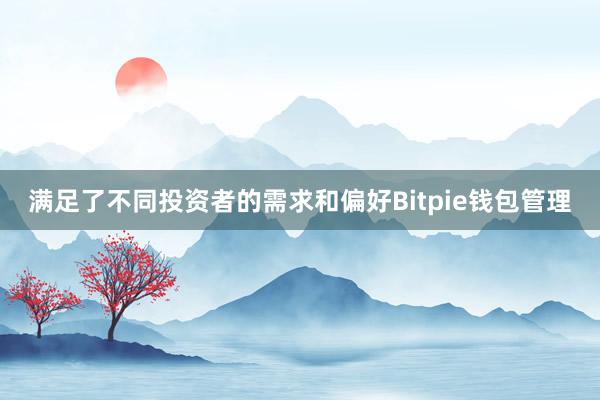 满足了不同投资者的需求和偏好Bitpie钱包管理