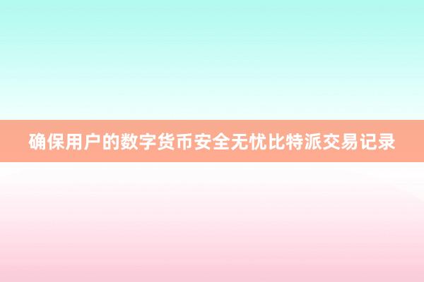 确保用户的数字货币安全无忧比特派交易记录