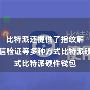 比特派还提供了指纹解锁和短信验证等多种方式比特派硬件钱包