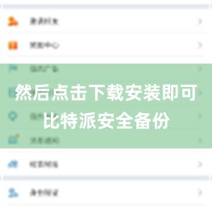 然后点击下载安装即可比特派安全备份